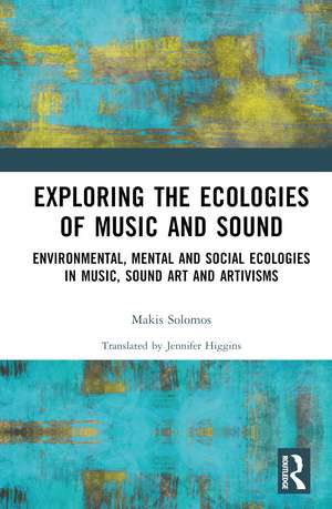 Exploring the Ecologies of Music and Sound: Environmental, Mental and Social Ecologies in Music, Sound Art and Artivisms de Makis Solomos