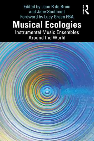 Musical Ecologies: Instrumental Music Ensembles Around the World de Leon de Bruin