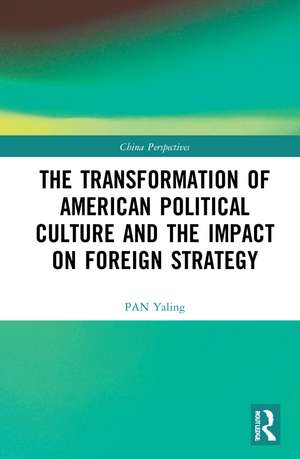 The Transformation of American Political Culture and the Impact on Foreign Strategy de PAN Yaling