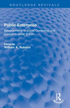 Public Enterprise: Developments in Social Ownership and Control in Great Britain de William Robson