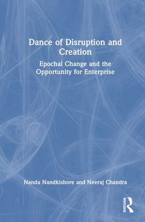 Dance of Disruption and Creation: Epochal Change and the Opportunity for Enterprise de Nandu Nandkishore