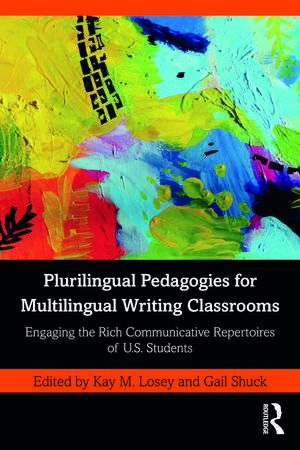 Plurilingual Pedagogies for Multilingual Writing Classrooms: Engaging the Rich Communicative Repertoires of U.S. Students de Kay M. Losey