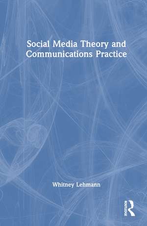 Social Media Theory and Communications Practice de Whitney Lehmann