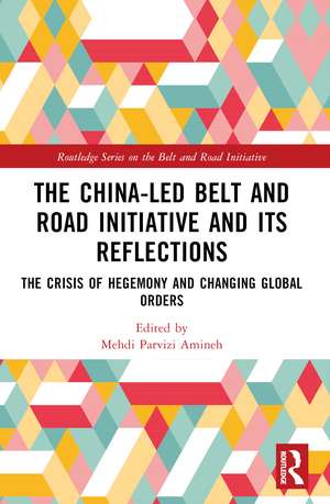 The China-led Belt and Road Initiative and its Reflections: The Crisis of Hegemony and Changing Global Orders de Mehdi Parvizi Amineh