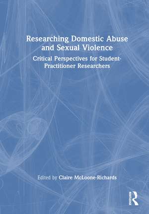 Researching Domestic Abuse and Sexual Violence: Critical Perspectives for Student-Practitioner Researchers de Claire McLoone-Richards