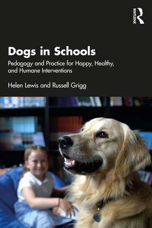 Dogs in Schools: Pedagogy and Practice for Happy, Healthy, and Humane Interventions de Helen Lewis