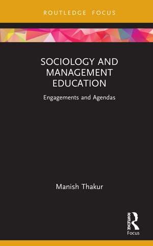 Sociology and Management Education: Engagements and Agendas de Manish Thakur