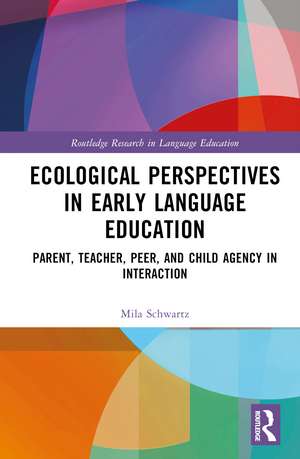 Ecological Perspectives in Early Language Education: Parent, Teacher, Peer, and Child Agency in Interaction de Mila Schwartz