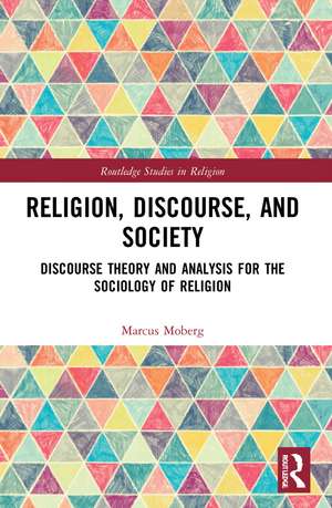 Religion, Discourse, and Society: Towards a Discursive Sociology of Religion de Marcus Moberg