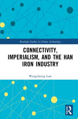 Connectivity, Imperialism, and the Han Iron Industry de Wengcheong Lam