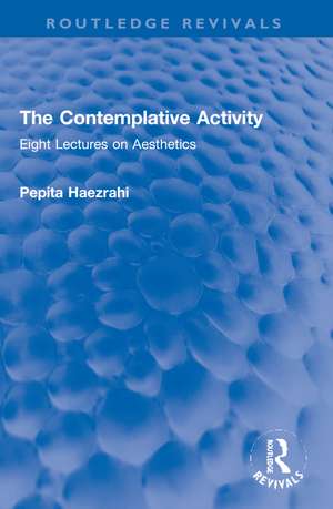 The Contemplative Activity: Eight Lectures on Aesthetics de Pepita Haezrahi