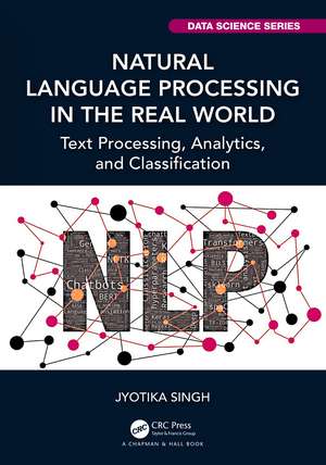 Natural Language Processing in the Real World: Text Processing, Analytics, and Classification de Jyotika Singh