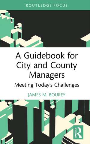 A Guidebook for City and County Managers: Meeting Today's Challenges de James M. Bourey