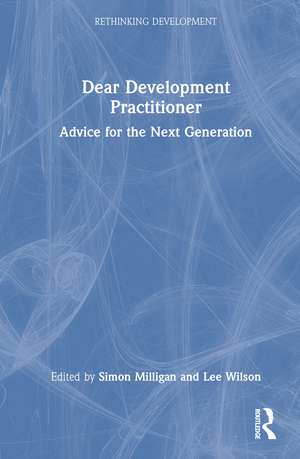 Dear Development Practitioner: Advice for the Next Generation de Simon Milligan