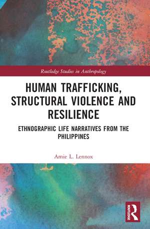 Human Trafficking, Structural Violence, and Resilience: Ethnographic Life Narratives from the Philippines de Amie L. Lennox