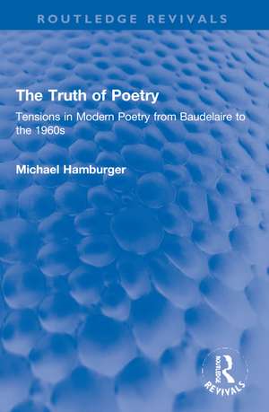 The Truth of Poetry: Tensions in Modern Poetry from Baudelaire to the 1960s de Michael Hamburger