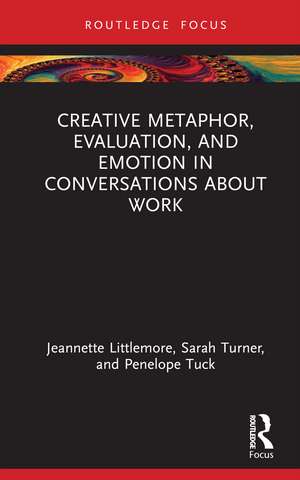 Creative Metaphor, Evaluation, and Emotion in Conversations about Work de Jeannette Littlemore