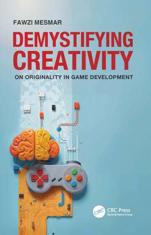 Demystifying Creativity: On Originality in Game Development de Fawzi Mesmar