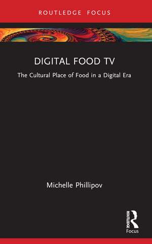 Digital Food TV: The Cultural Place of Food in a Digital Era de Michelle Phillipov