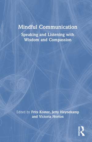 Mindful Communication: Speaking and Listening with Wisdom and Compassion de Frits Koster