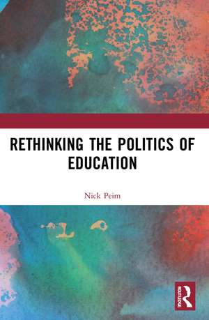 Rethinking the Politics of Education de Nick Peim