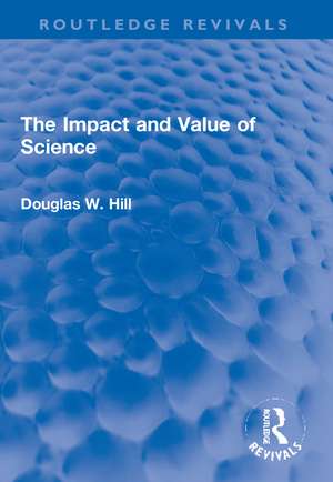 The Impact and Value of Science de Douglas W. Hill