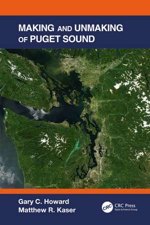 Making and Unmaking of Puget Sound de Gary C. Howard