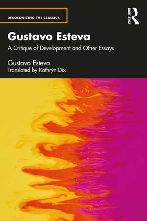 Gustavo Esteva: A Critique of Development and other essays de Gustavo Esteva