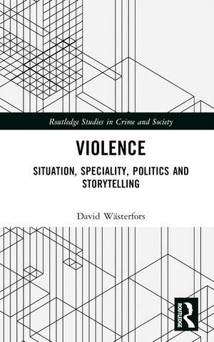 Violence: Situation, Speciality, Politics, and Storytelling de David Wästerfors
