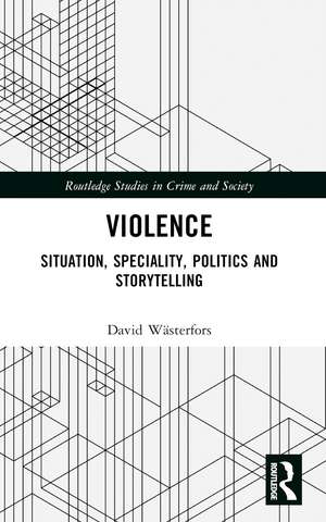 Violence: Situation, Speciality, Politics, and Storytelling de David Wästerfors