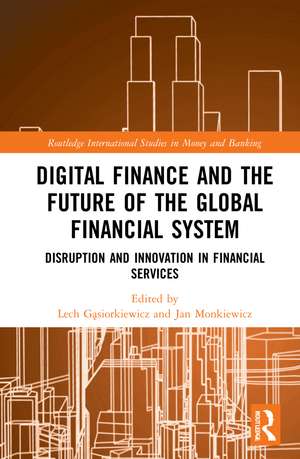 Digital Finance and the Future of the Global Financial System: Disruption and Innovation in Financial Services de Lech Gąsiorkiewicz