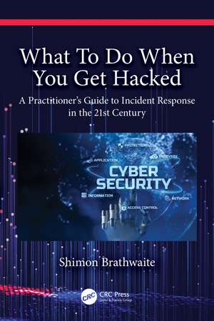 What To Do When You Get Hacked: A Practitioner's Guide to Incident Response in the 21st Century de Shimon Brathwaite