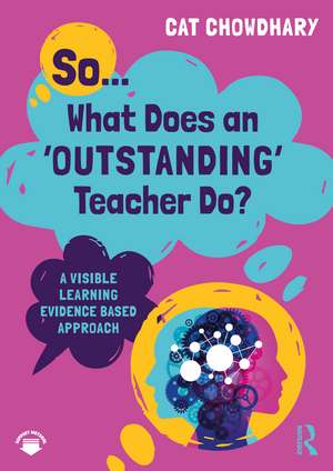 So... What Does an Outstanding Teacher Do?: A Visible Learning Evidence Based Approach de Cat Chowdhary