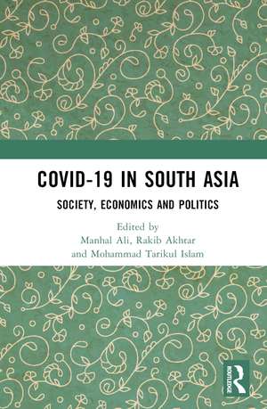 COVID-19 in South Asia: Society, Economics and Politics de Manhal Ali