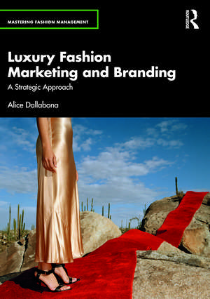 Luxury Fashion Marketing and Branding: A Strategic Approach de Alice Dallabona