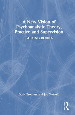 A New Vision of Psychoanalytic Theory, Practice and Supervision: TALKING BODIES de Doris Brothers