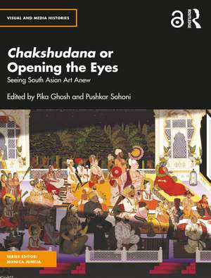 Chakshudana or Opening the Eyes: Seeing South Asian Art Anew de Pika Ghosh