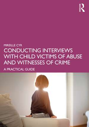 Conducting Interviews with Child Victims of Abuse and Witnesses of Crime: A Practical Guide de Mireille Cyr