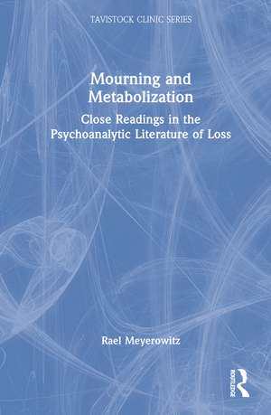 Mourning and Metabolization: Close Readings in the Psychoanalytic Literature of Loss de Rael Meyerowitz