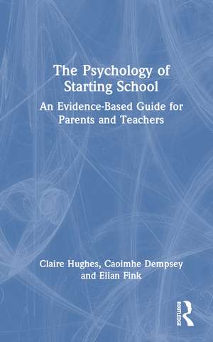 The Psychology of Starting School: An Evidence-Based Guide for Parents and Teachers de Claire Hughes