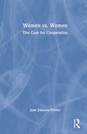 Women vs. Women: The Case for Cooperation de Joan Johnson-Freese