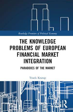 The Knowledge Problems of European Financial Market Integration: Paradoxes of the Market de Troels Krarup