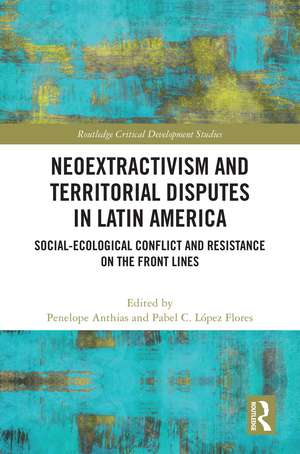 Neoextractivism and Territorial Disputes in Latin America: Social-ecological Conflict and Resistance on the Front Lines de Penelope Anthias