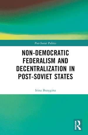 Non-Democratic Federalism and Decentralization in Post-Soviet States de Irina Busygina