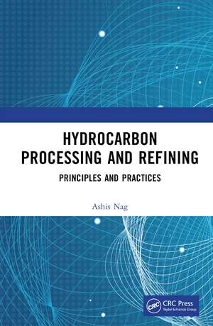 Hydrocarbon Processing and Refining: Principles and Practices de Ashis Nag