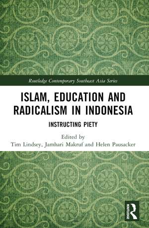 Islam, Education and Radicalism in Indonesia: Instructing Piety de Tim Lindsey