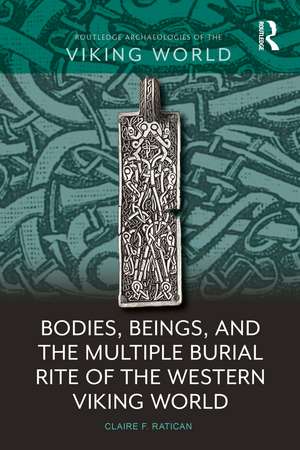 Bodies, Beings, and the Multiple Burial Rite of the Western Viking World de Claire F. Ratican