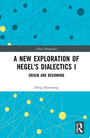 A New Exploration of Hegel's Dialectics I: Origin and Beginning de Deng Xiaomang