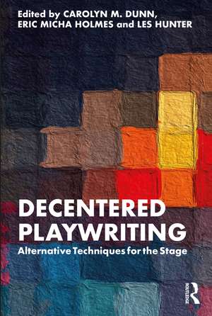 Decentered Playwriting: Alternative Techniques for the Stage de Carolyn M. Dunn