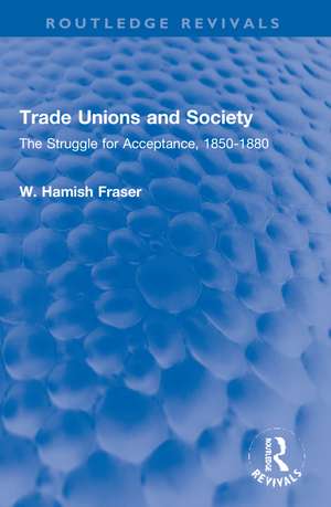 Trade Unions and Society: The Struggle for Acceptance, 1850-1880 de Hamish Fraser